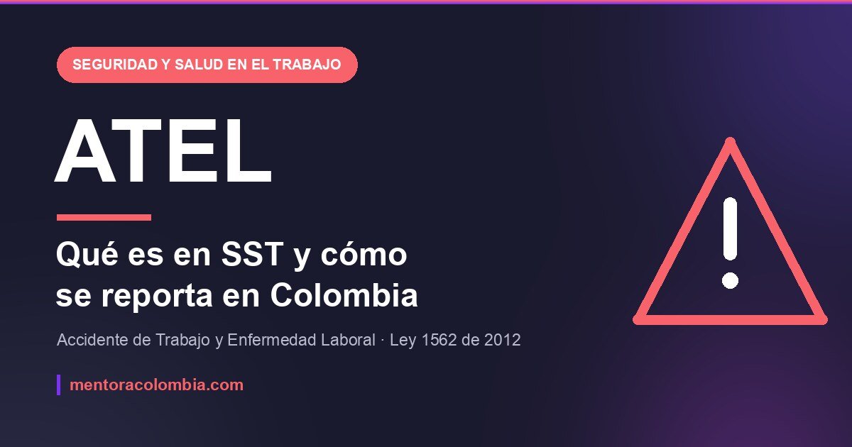 ATEL: qué es en SST y cómo se reporta el accidente de trabajo y la enfermedad laboral en Colombia