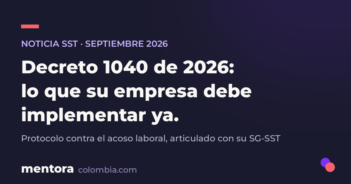 Decreto 1040 de 2026: las nuevas obligaciones de su empresa frente al acoso laboral