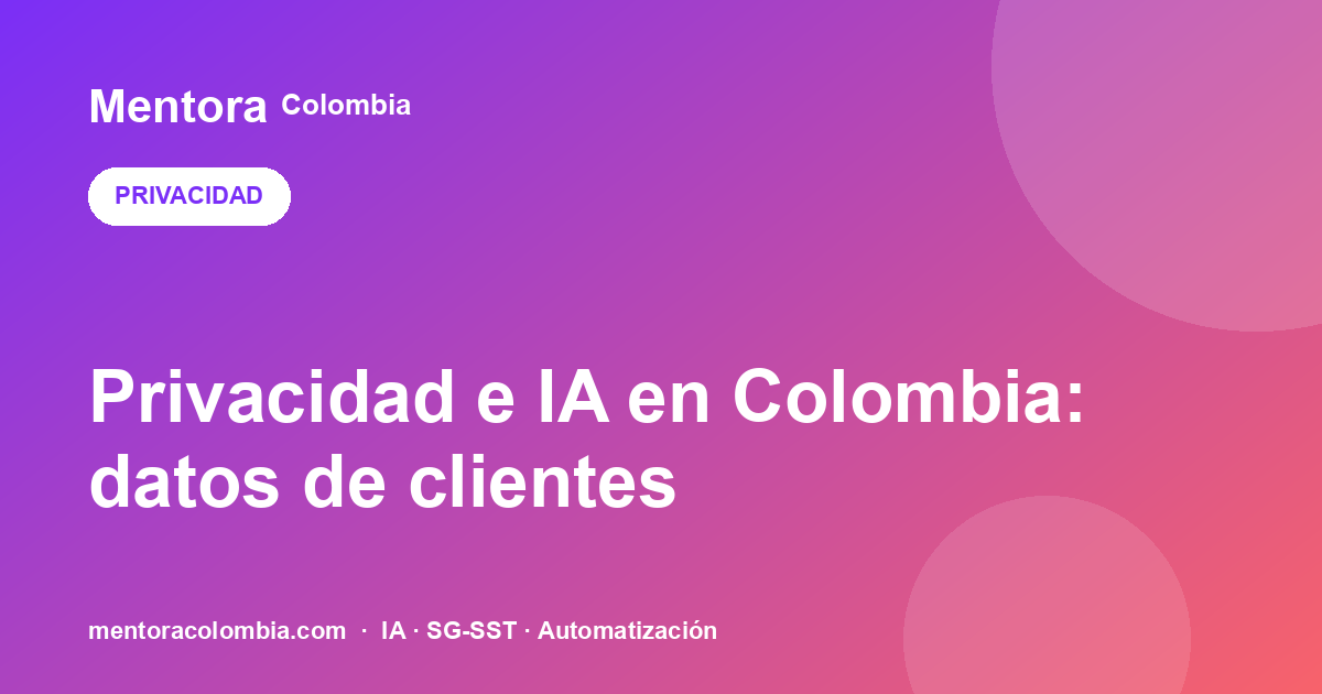 Privacidad IA Colombia: requisitos legales para usar datos de clientes